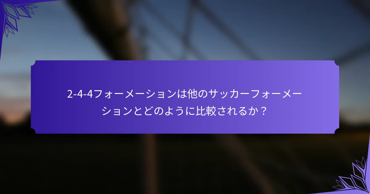 2-4-4フォーメーションは他のサッカーフォーメーションとどのように比較されるか？