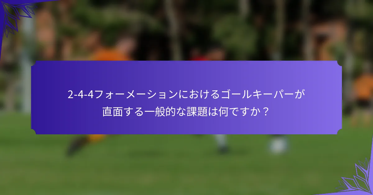 2-4-4フォーメーションにおけるゴールキーパーが直面する一般的な課題は何ですか？