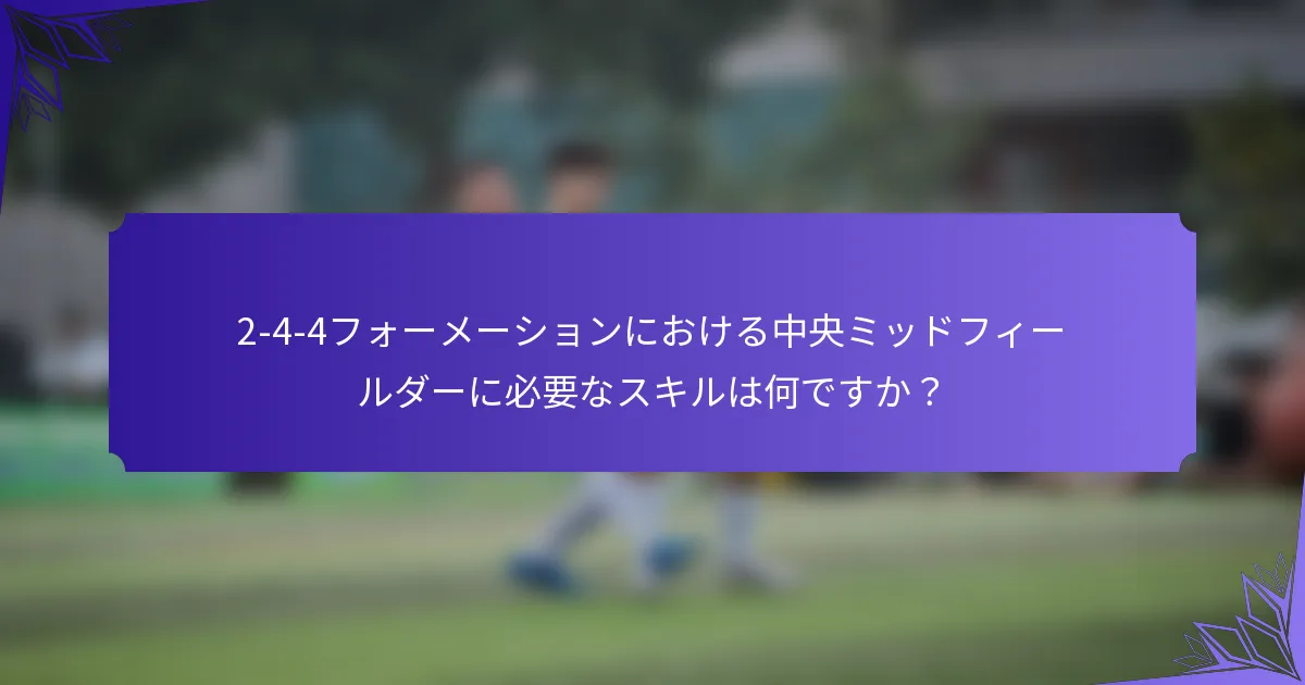 2-4-4フォーメーションにおける中央ミッドフィールダーに必要なスキルは何ですか？
