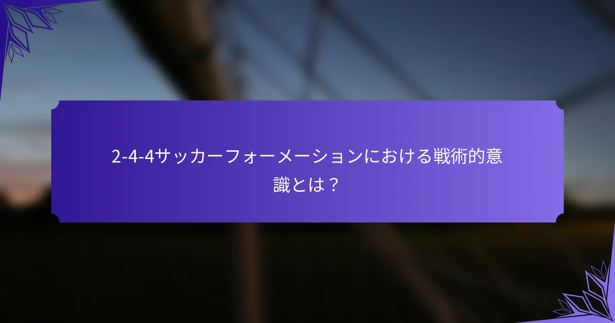 2-4-4サッカーフォーメーションにおける戦術的意識とは？