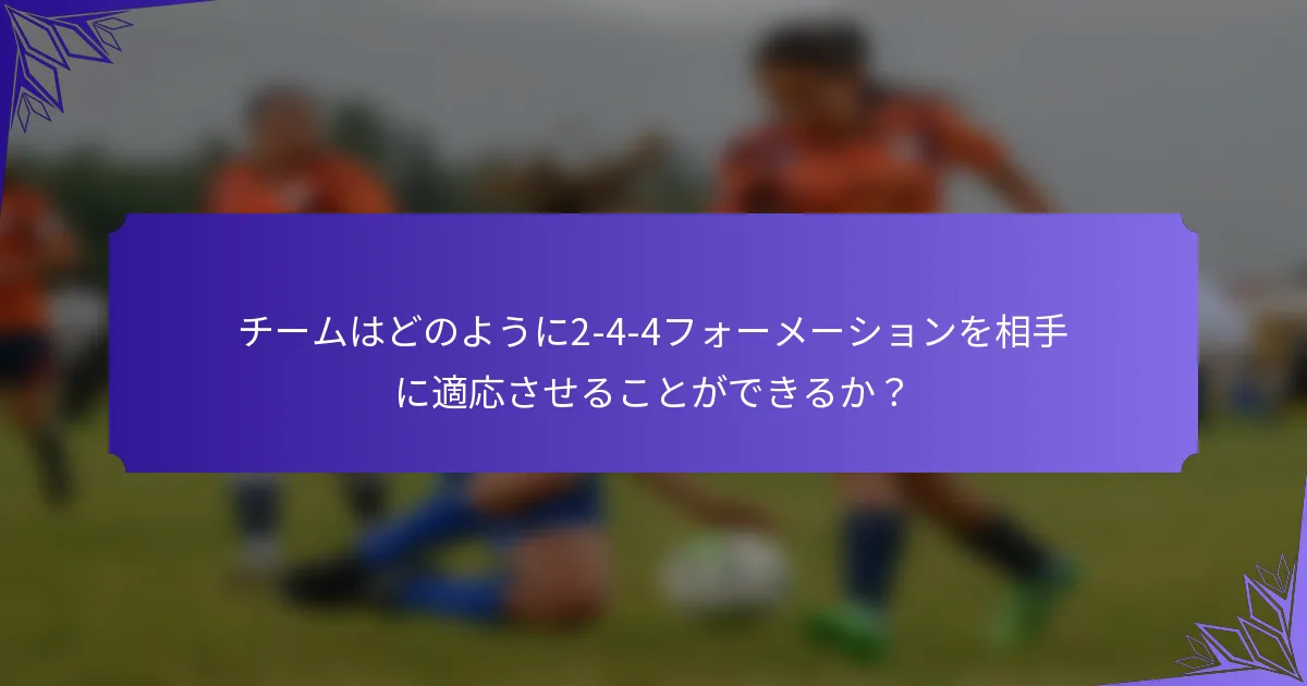 チームはどのように2-4-4フォーメーションを相手に適応させることができるか？
