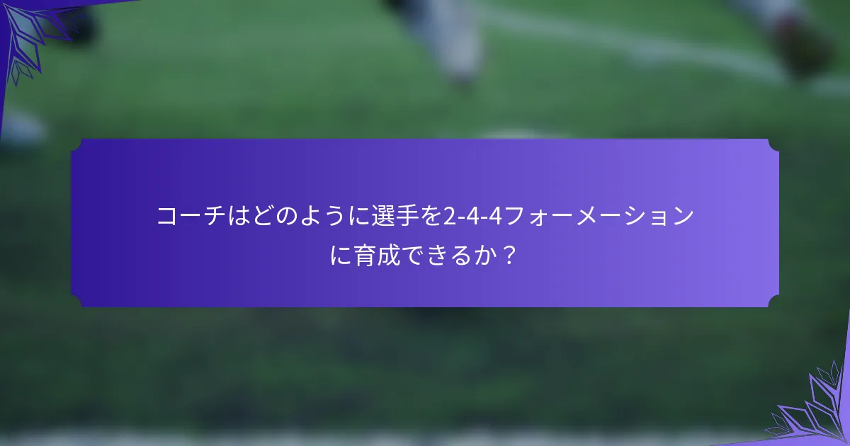コーチはどのように選手を2-4-4フォーメーションに育成できるか?