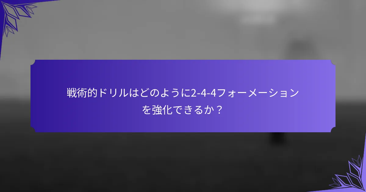 戦術的ドリルはどのように2-4-4フォーメーションを強化できるか?
